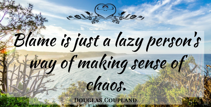 Douglas Coupland Quote About Lazy, Way, Chaos: Blame Is Just A Lazy...