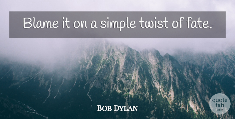 Bob Dylan Quote About Blame, Faults, Simple, Twist: Blame It On A Simple...