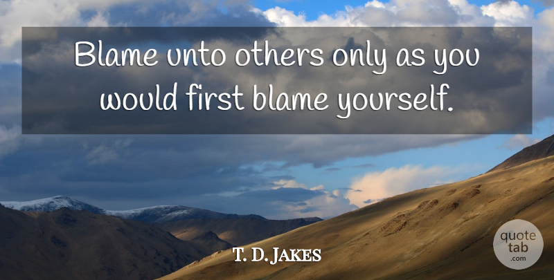 T. D. Jakes Quote About Inspirational, Firsts, Blame: Blame Unto Others Only As...