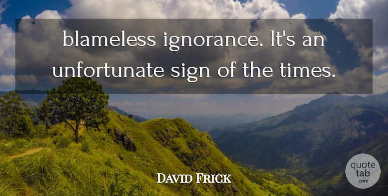 David Frick Quote About Blameless, Sign: Blameless Ignorance Its An Unfortunate...