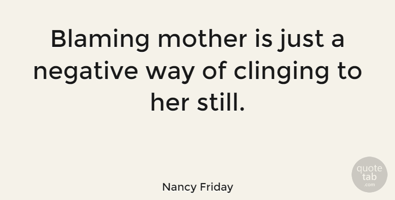 Nancy Friday Quote About Mom, Mother, Way: Blaming Mother Is Just A...
