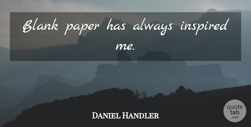 Daniel Handler Quote About Paper, Inspired, Blank: Blank Paper Has Always Inspired...