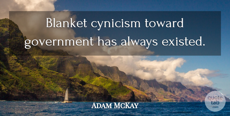 Adam McKay Quote About Government, Cynicism, Blanket: Blanket Cynicism Toward Government Has...