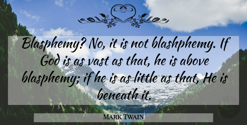 Mark Twain Quote About Religious, Religion, Littles: Blasphemy No It Is Not...