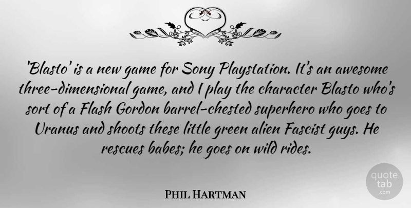 Phil Hartman Quote About Alien, Awesome, Fascist, Flash, Goes: Blasto Is A New Game...