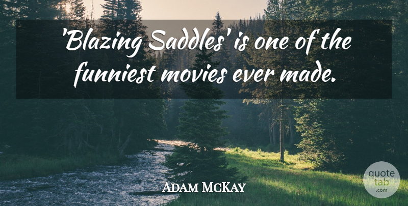 Adam McKay Quote About Blazing, Made, Saddles: Blazing Saddles Is One Of...