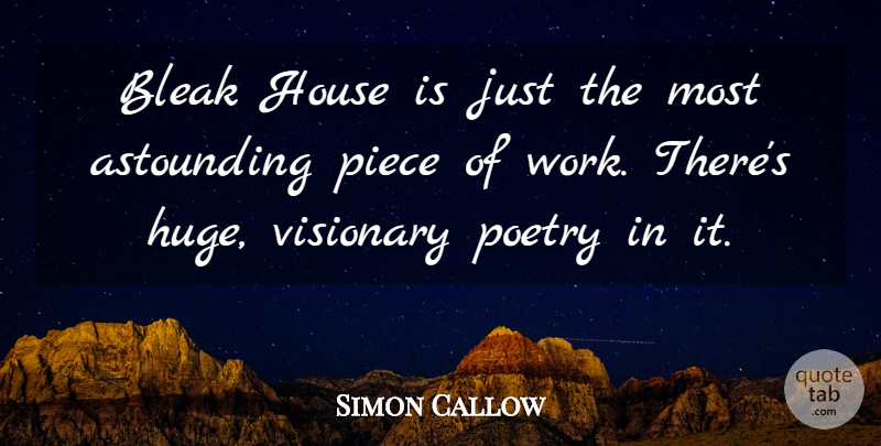 Simon Callow Quote About Astounding, Bleak, Piece, Poetry, Visionary: Bleak House Is Just The...