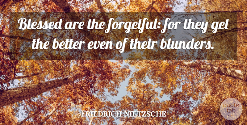 Friedrich Nietzsche Quote About Blessed, Forget, Eternal Sunshine: Blessed Are The Forgetful For...