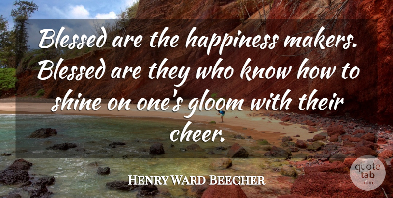 Henry Ward Beecher Quote About Happiness, Cheer, Blessed: Blessed Are The Happiness Makers...