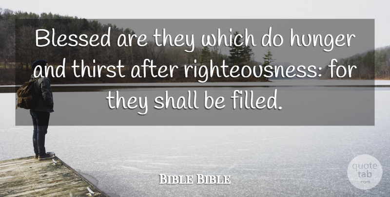 Bible Bible Quote About Blessed, Hunger, Shall, Thirst: Blessed Are They Which Do...