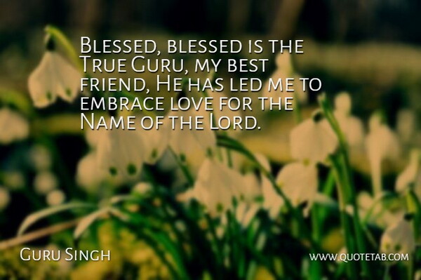 Guru Singh Quote About Best, Blessed, Embrace, Led, Love: Blessed Blessed Is The True...