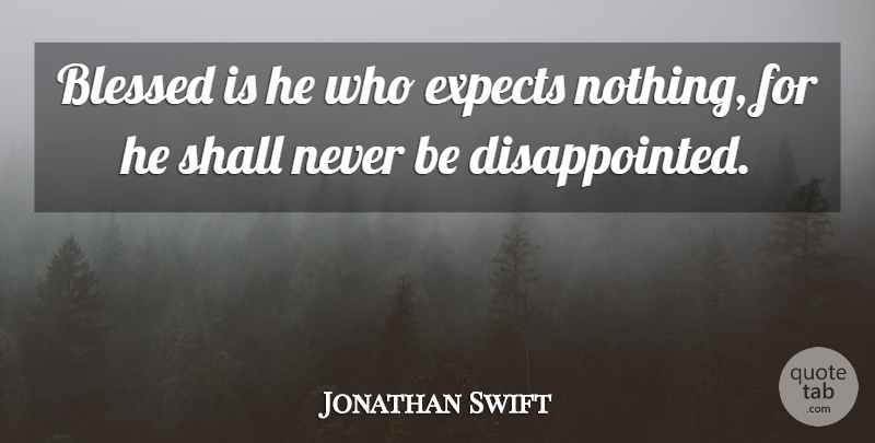 Jonathan Swift Quote About undefined: Blessed Is He Who Expects...