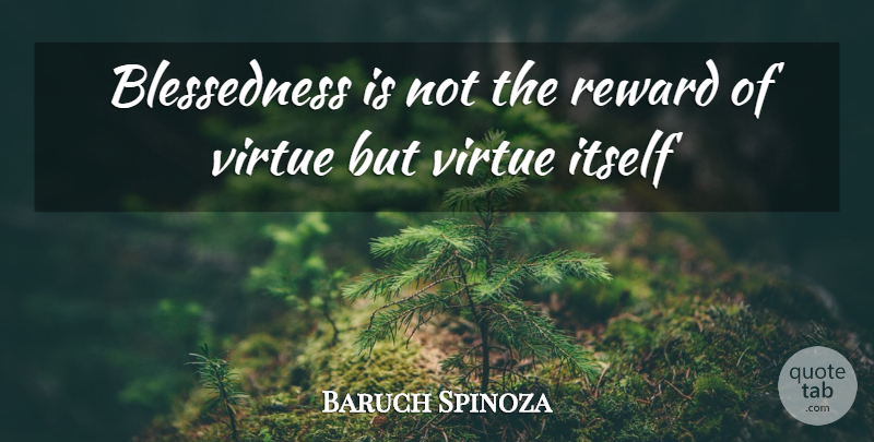 Baruch Spinoza Quote About Rewards, Virtue, Blessedness: Blessedness Is Not The Reward...