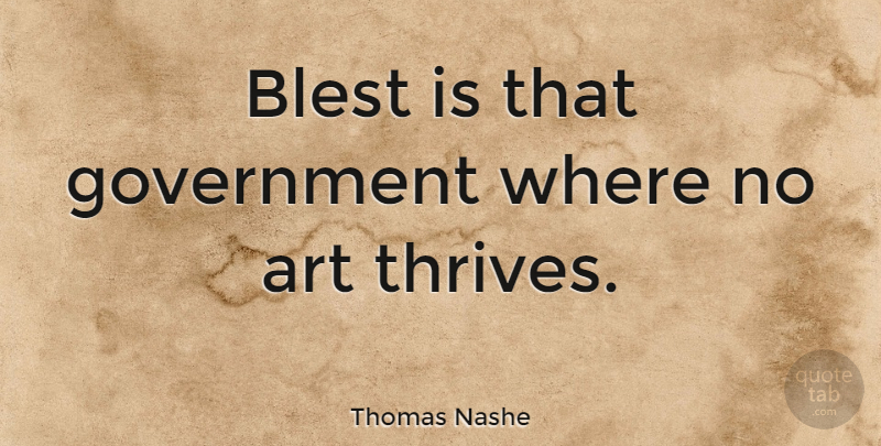 Thomas Nashe Quote About Art, Government, Thrive: Blest Is That Government Where...