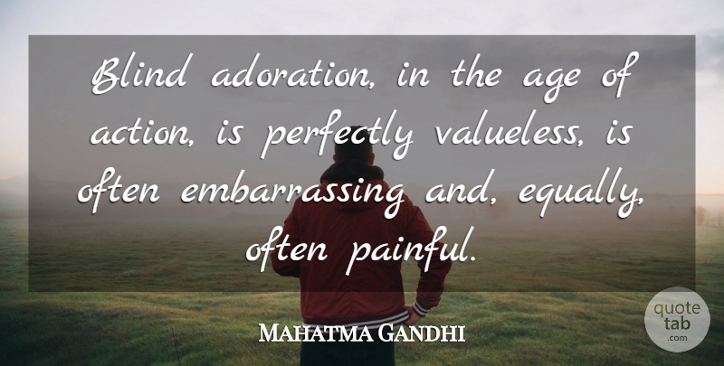 Mahatma Gandhi Quote About Age, Action, Blind: Blind Adoration In The Age...
