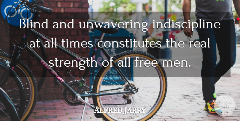 Alfred Jarry Quote About Blind, Free, French Writer, Strength: Blind And Unwavering Indiscipline At...