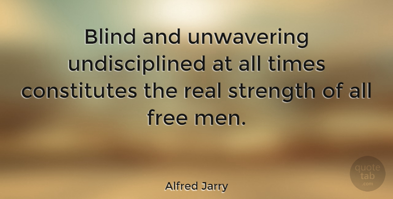 Alfred Jarry Quote About Real, Men, Discipline: Blind And Unwavering Undisciplined At...