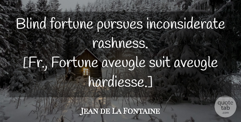 Jean de La Fontaine Quote About Suits, Blind, Fortune: Blind Fortune Pursues Inconsiderate Rashness...