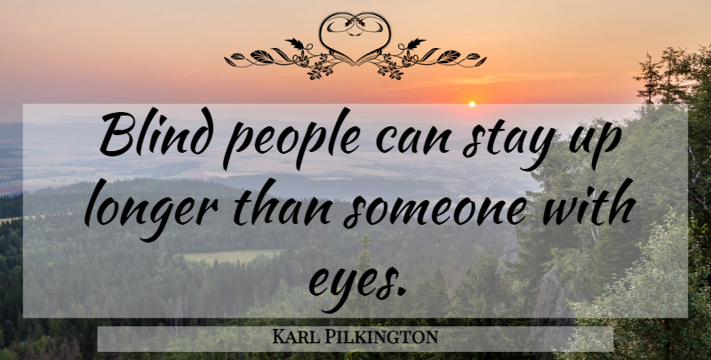 Karl Pilkington Quote About Eye, People, Blind: Blind People Can Stay Up...
