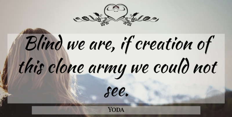 Yoda Quote About Army, Army And Navy, Blind, Clone, Creation: Blind We Are If Creation...