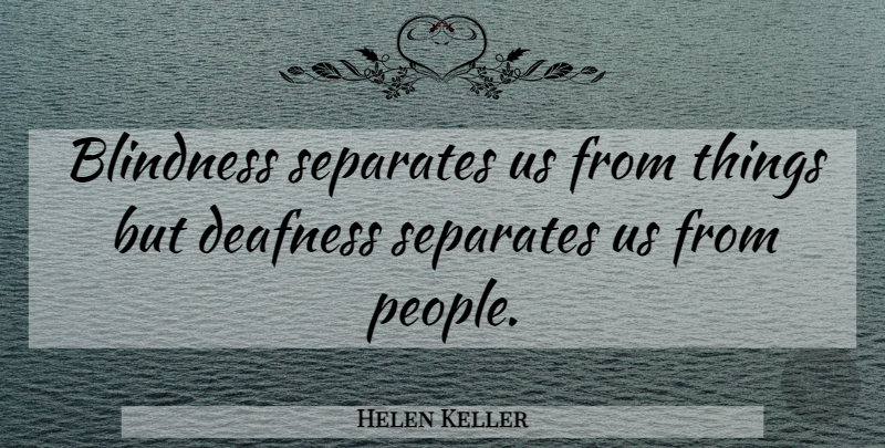Helen Keller Quote About Loss, People, Deafness: Blindness Separates Us From Things...