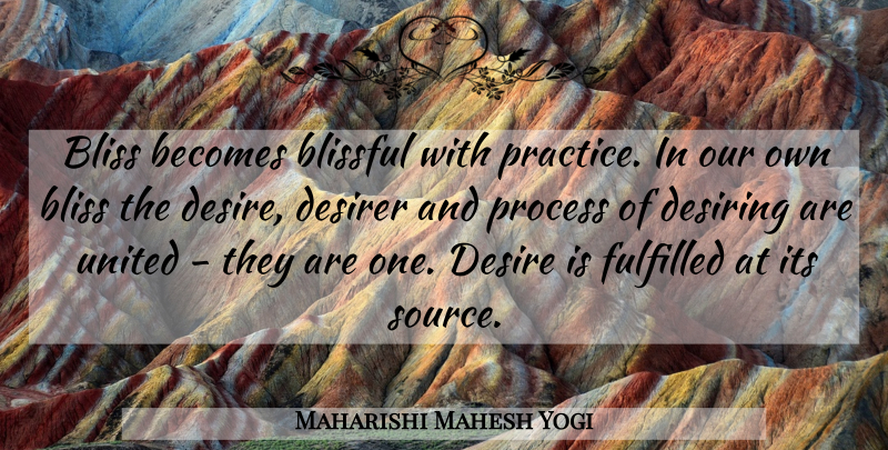 Maharishi Mahesh Yogi Quote About Practice, Desire, Bliss: Bliss Becomes Blissful With Practice...