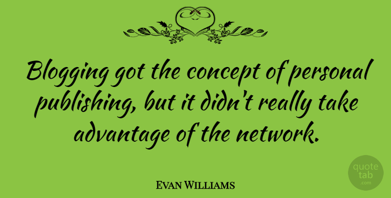 Evan Williams Quote About Blogging: Blogging Got The Concept Of...