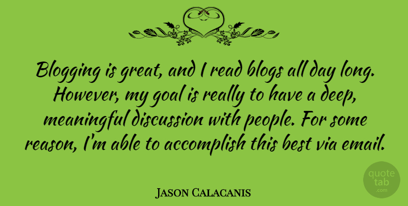 Jason Calacanis Quote About Meaningful, People, Goal: Blogging Is Great And I...