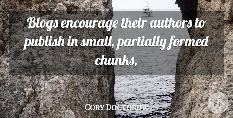Cory Doctorow Quote About Authors, Blogs, Encourage, Formed, Publish: Blogs Encourage Their Authors To...