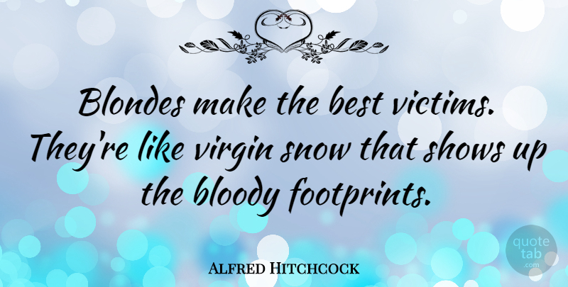 Alfred Hitchcock Quote About Snow, Footprint, Victim: Blondes Make The Best Victims...