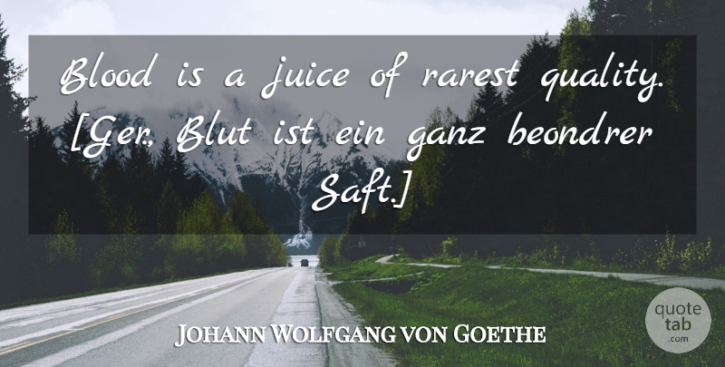 Johann Wolfgang von Goethe Quote About Blood, Quality, Juice: Blood Is A Juice Of...