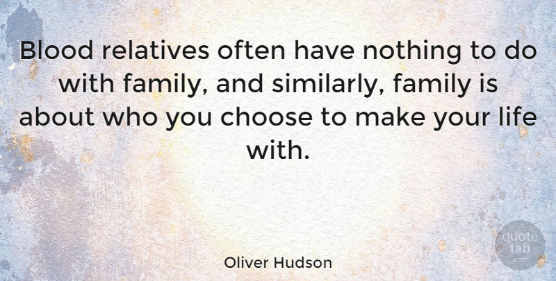 Oliver Hudson Quote About Family, Blood, Relative: Blood Relatives Often Have Nothing...