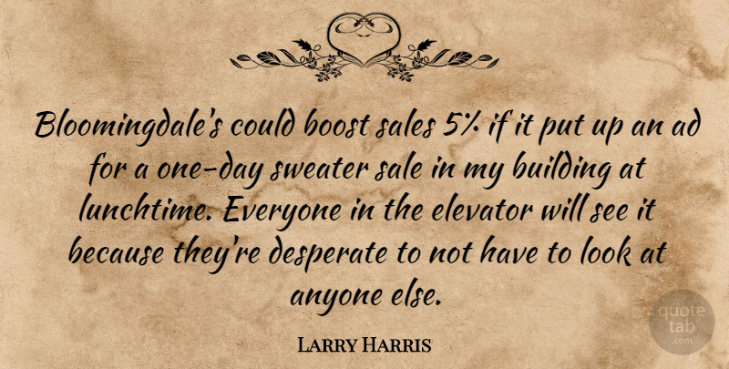 Larry Harris Quote About Ad, Anyone, Boost, Building, Desperate: Bloomingdales Could Boost Sales 5...