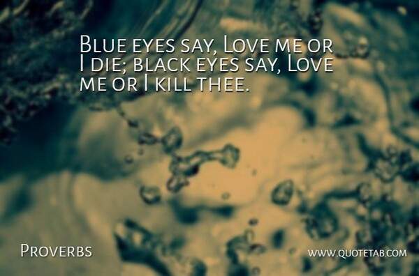Proverbs Quote About Black, Blue, Eyes, Love: Blue Eyes Say Love Me...