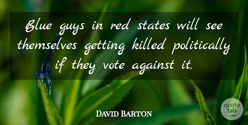 David Barton Quote About Against, Blue, Guys, Red, States: Blue Guys In Red States...