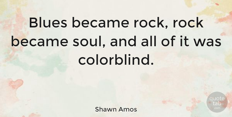 Shawn Amos Quote About Became: Blues Became Rock Rock Became...