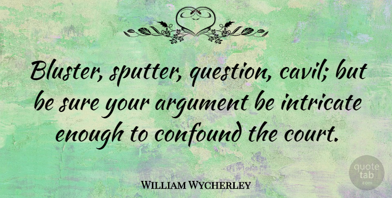William Wycherley Quote About Confound, English Dramatist, Intricate, Sure: Bluster Sputter Question Cavil But...