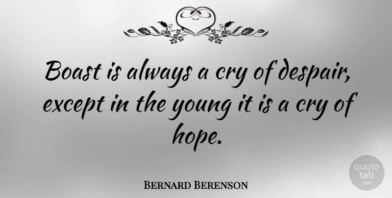 Bernard Berenson Quote About Hope, Despair, Cry: Boast Is Always A Cry...