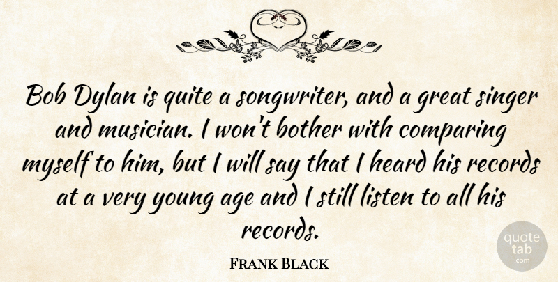 Frank Black Quote About Age, American Musician, Bob, Bother, Comparing: Bob Dylan Is Quite A...