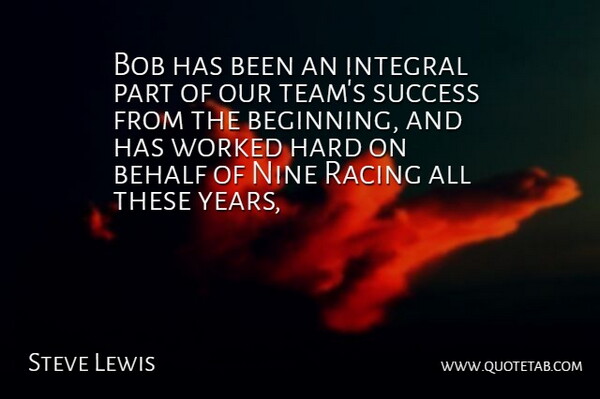 Steve Lewis Quote About Behalf, Bob, Hard, Integral, Nine: Bob Has Been An Integral...