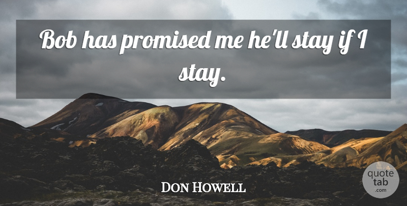 Don Howell Quote About Bob, Promised, Stay: Bob Has Promised Me Hell...