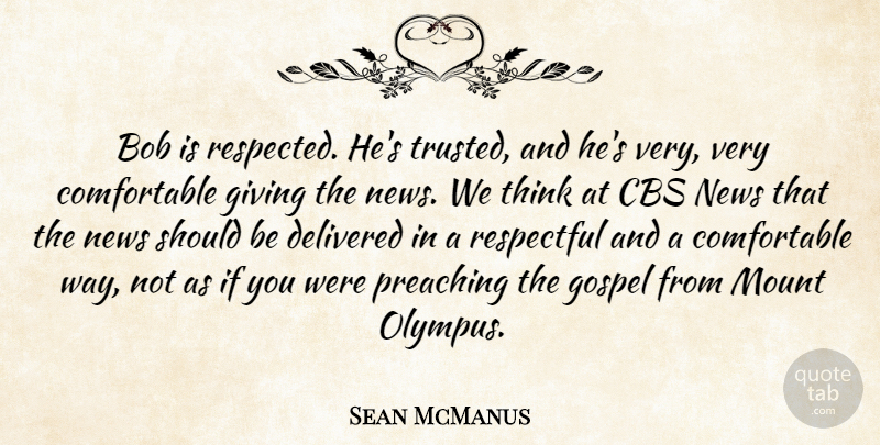 Sean McManus Quote About Bob, Cbs, Delivered, Giving, Gospel: Bob Is Respected Hes Trusted...