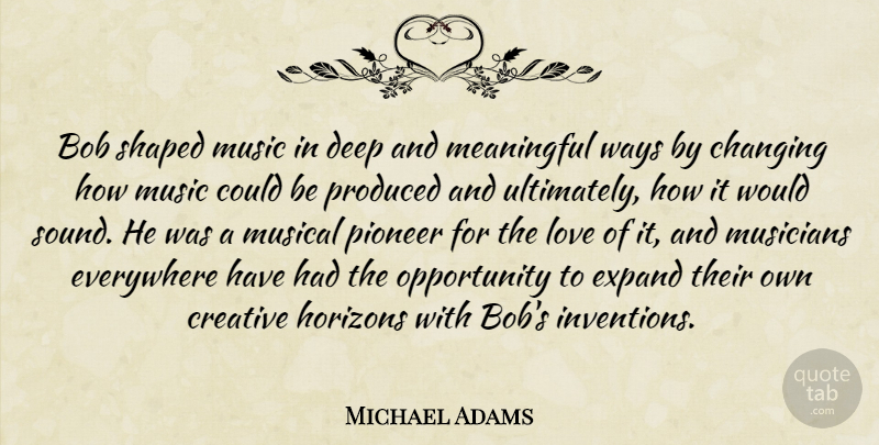 Michael Adams Quote About Bob, Changing, Creative, Deep, Everywhere: Bob Shaped Music In Deep...