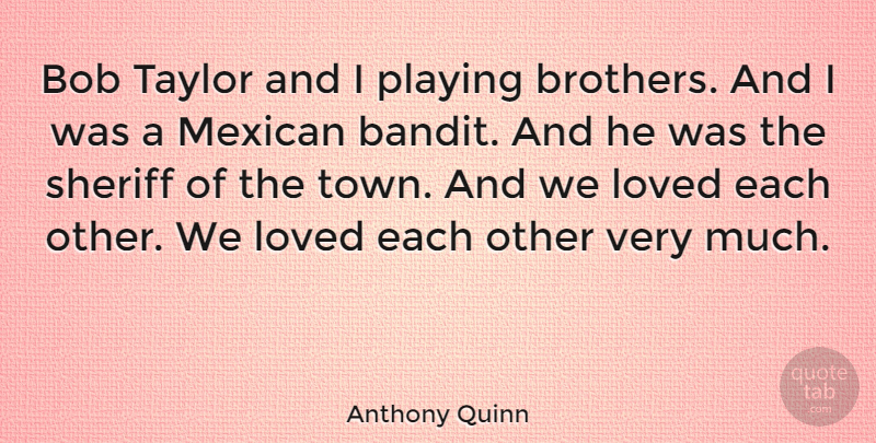 Anthony Quinn Quote About Brother, Mexican, Bob: Bob Taylor And I Playing...