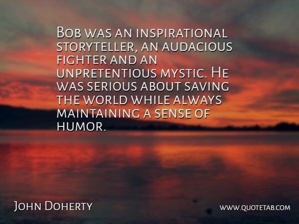 John Doherty Quote About Audacious, Bob, Fighter, Inspirational, Saving: Bob Was An Inspirational Storyteller...