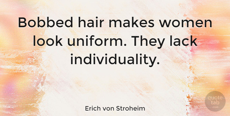 Erich von Stroheim Quote About Hair, Individuality, Uniforms: Bobbed Hair Makes Women Look...