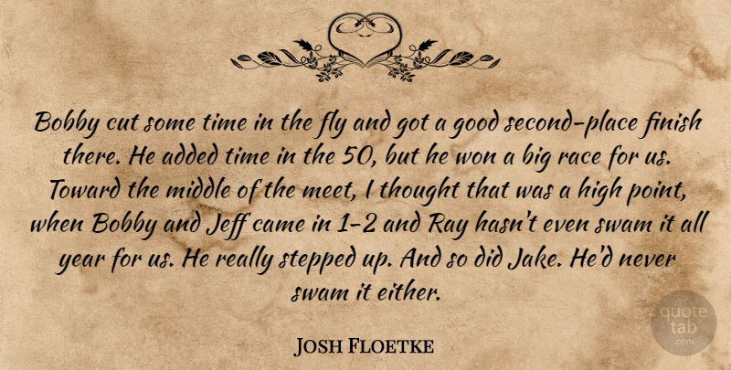 Josh Floetke Quote About Added, Bobby, Came, Cut, Finish: Bobby Cut Some Time In...