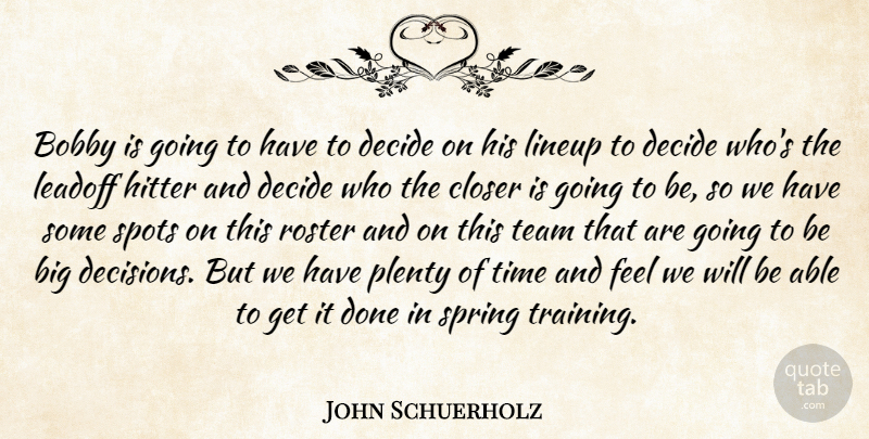 John Schuerholz Quote About Bobby, Closer, Decide, Hitter, Plenty: Bobby Is Going To Have...