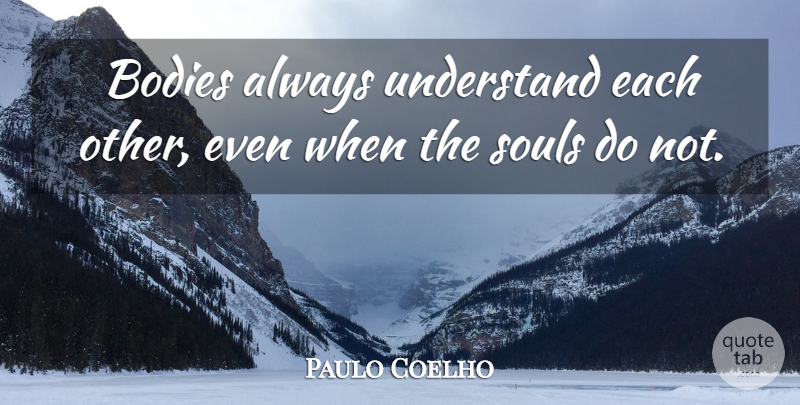 Paulo Coelho Quote About Soul, Body: Bodies Always Understand Each Other...