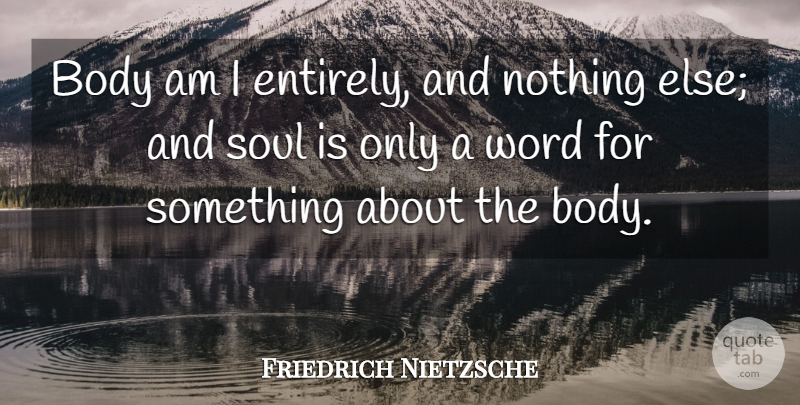 Friedrich Nietzsche Quote About Soul, Body: Body Am I Entirely And...
